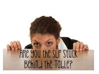 Don’t Be The SLP Stuck Behind The Table